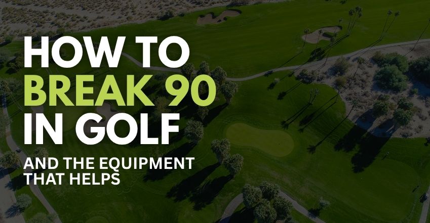 How to Break 90 in Golf (And the Equipment Changes That Help)